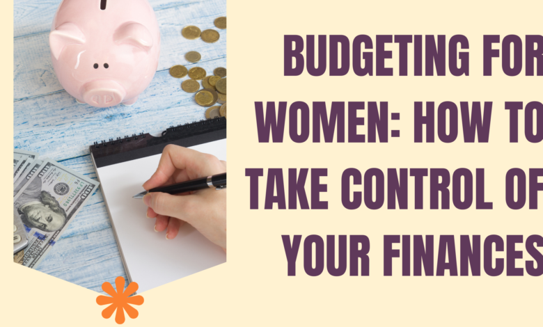 Budgeting for Women: How to Take Control of Your Finances