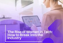Photo of The Rise of Women in Tech: How to Break Into the Industry