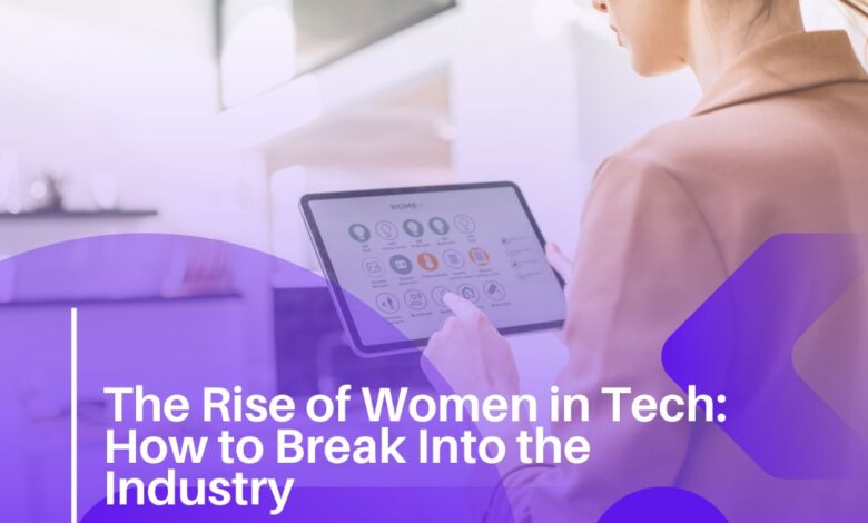 The Rise of Women in Tech: How to Break Into the Industry